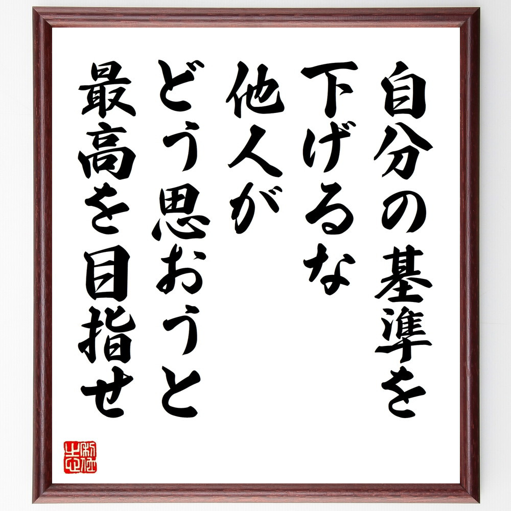 名言「自分の基準を下げるな、他人がどう思おうと、最高を目指せ」手書き書道色紙額／受注後の毛筆直筆（W0114）