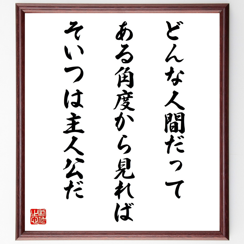 名言「どんな人間だって、ある角度から見れば、そいつは主人公だ」手書き書道色紙額／受注後の毛筆直筆（W0129）