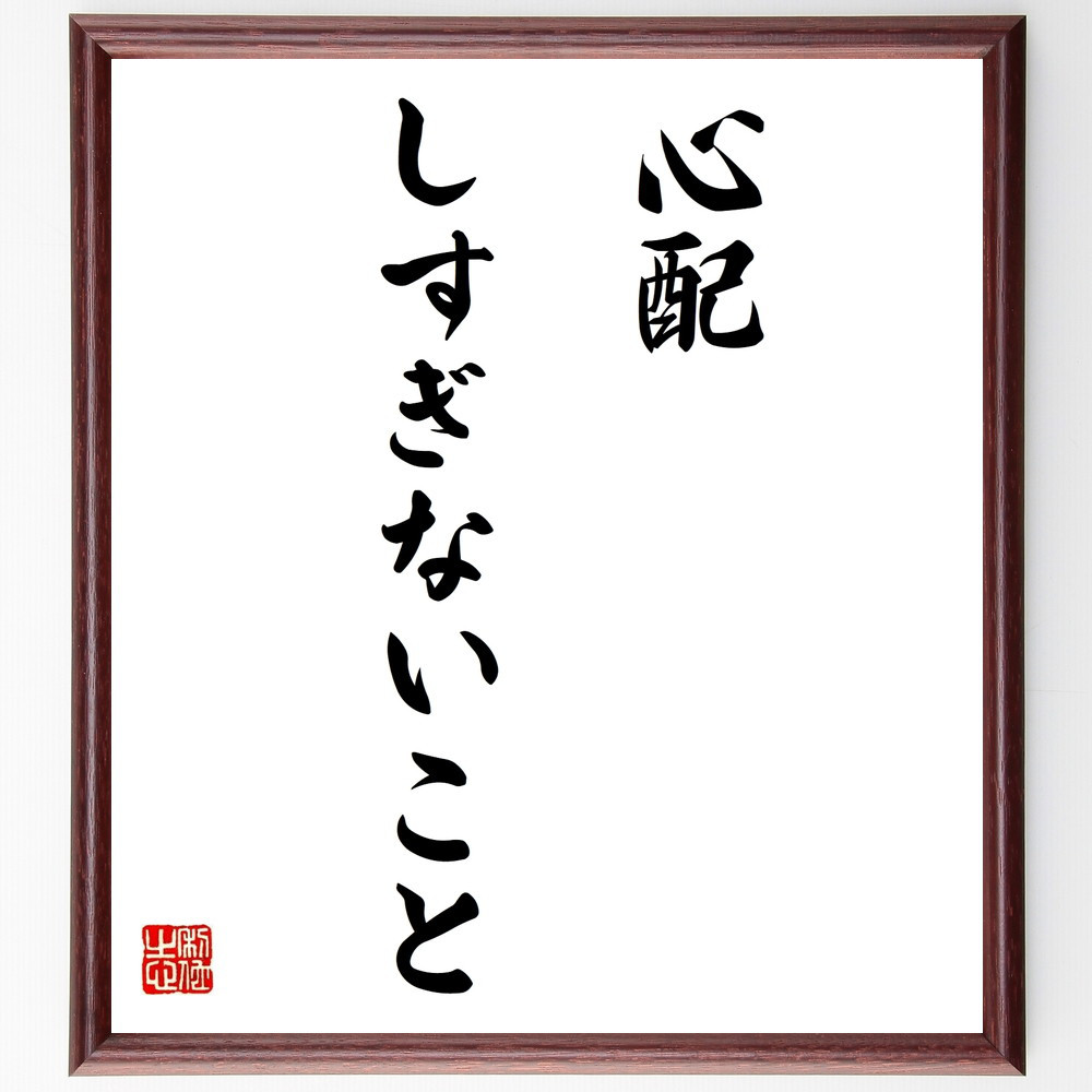 名言「心配しすぎないこと」手書き書道色紙額／受注後の毛筆直筆（W0147）