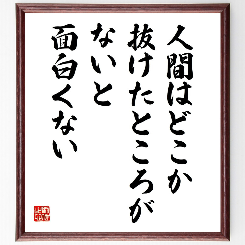 名言「人間はどこか抜けたところがないと面白くない」手書き書道色紙額／受注後の毛筆直筆（W0224）