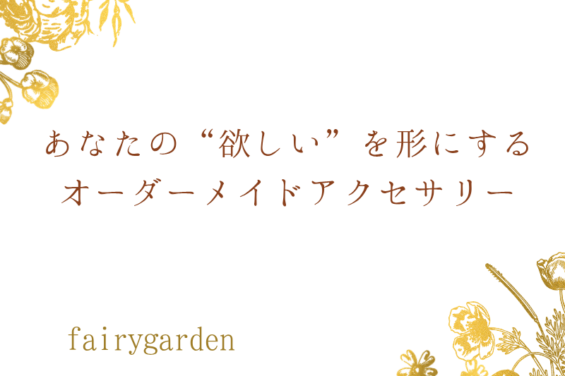 あなたの “こんなの欲しい！” を形にする オーダーメイドアクセサリー制作