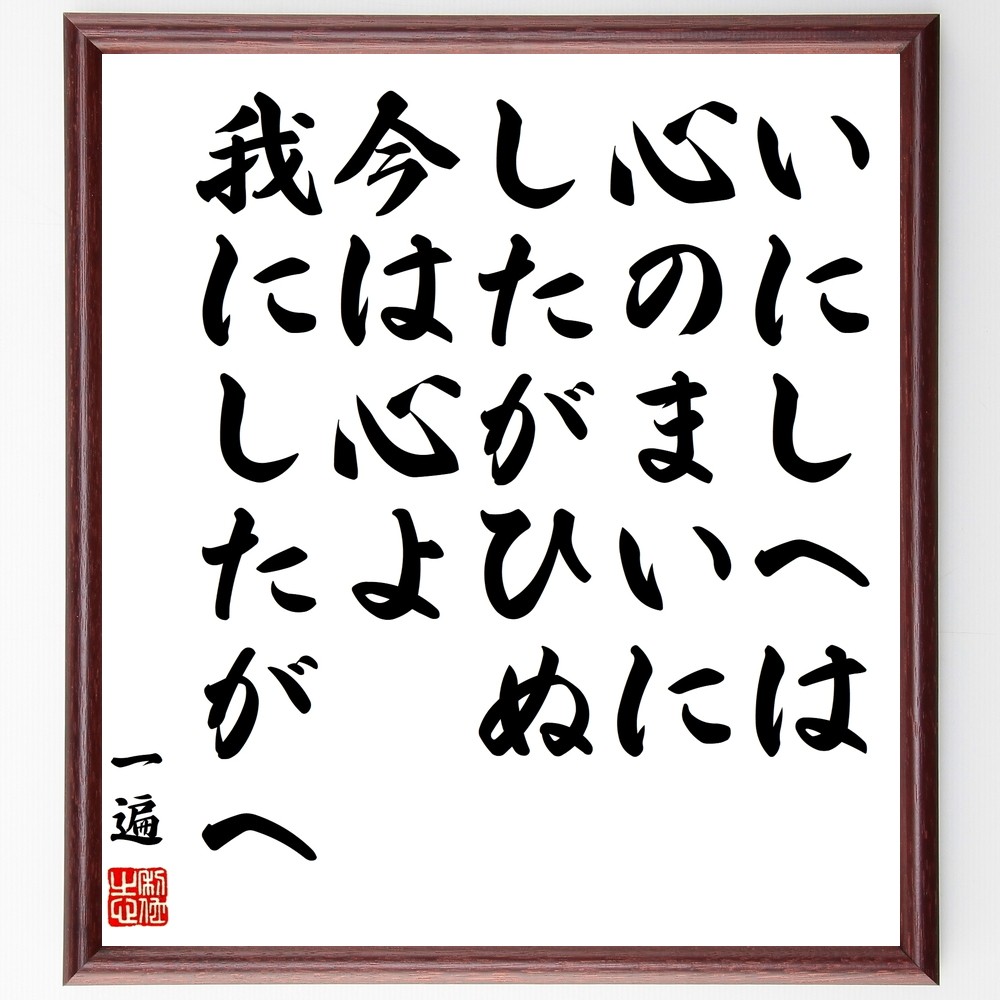 一遍の名言「いにしへは心のまいにしたがひぬ、今は心よ我にしたがへ」手書き書道色紙額／受注後の毛筆直筆（Y0148）