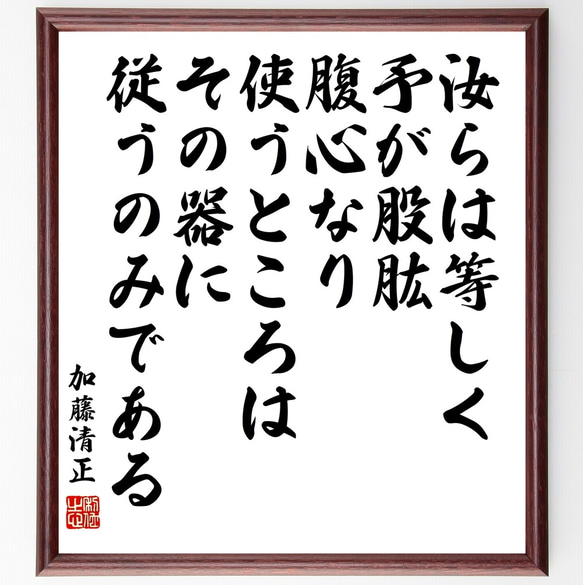 加藤清正の名言「汝らは等しく予が股肱、腹心なり、使うところはその器に従うのみ～」額付き書道色紙／受注後直筆（Y0178）        Ω 人気・おすすめ｜使いやすい・旅行におすすめ 品質保証 全国発送 日本国内発送・最短翌日お届け