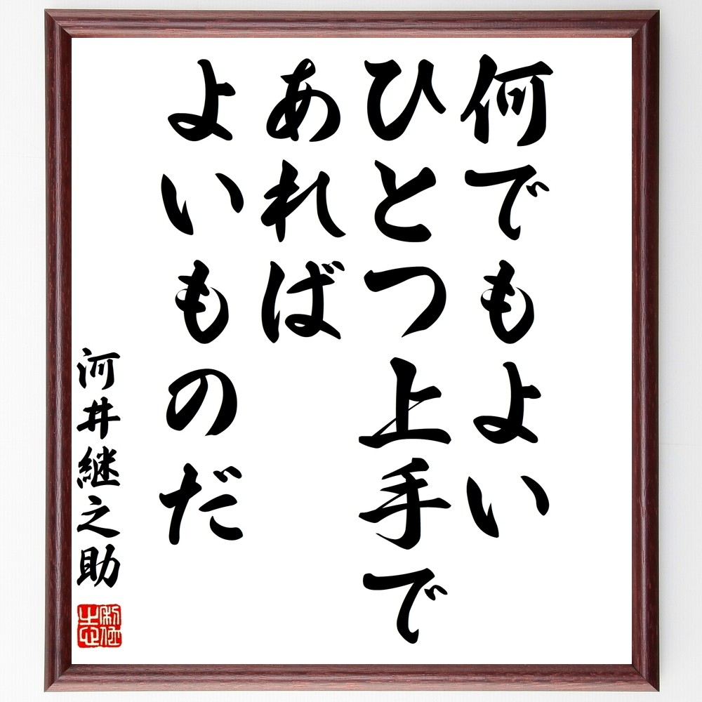 河井継之助の名言「何でもよい、ひとつ上手であればよいものだ」手書き書道色紙額／受注後の毛筆直筆（Y0192）