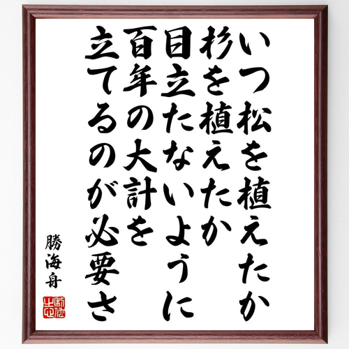 勝海舟の名言「いつ松を植えたか、杉を植えたか、目立たないように百年 