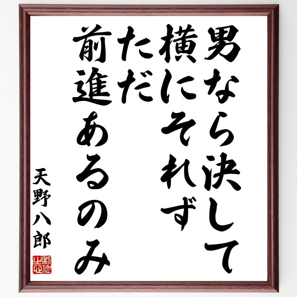 天野八郎の名言「男なら決して横にそれず、ただ前進あるのみ」手書き書道色紙額／受注後の毛筆直筆（Y0818）
