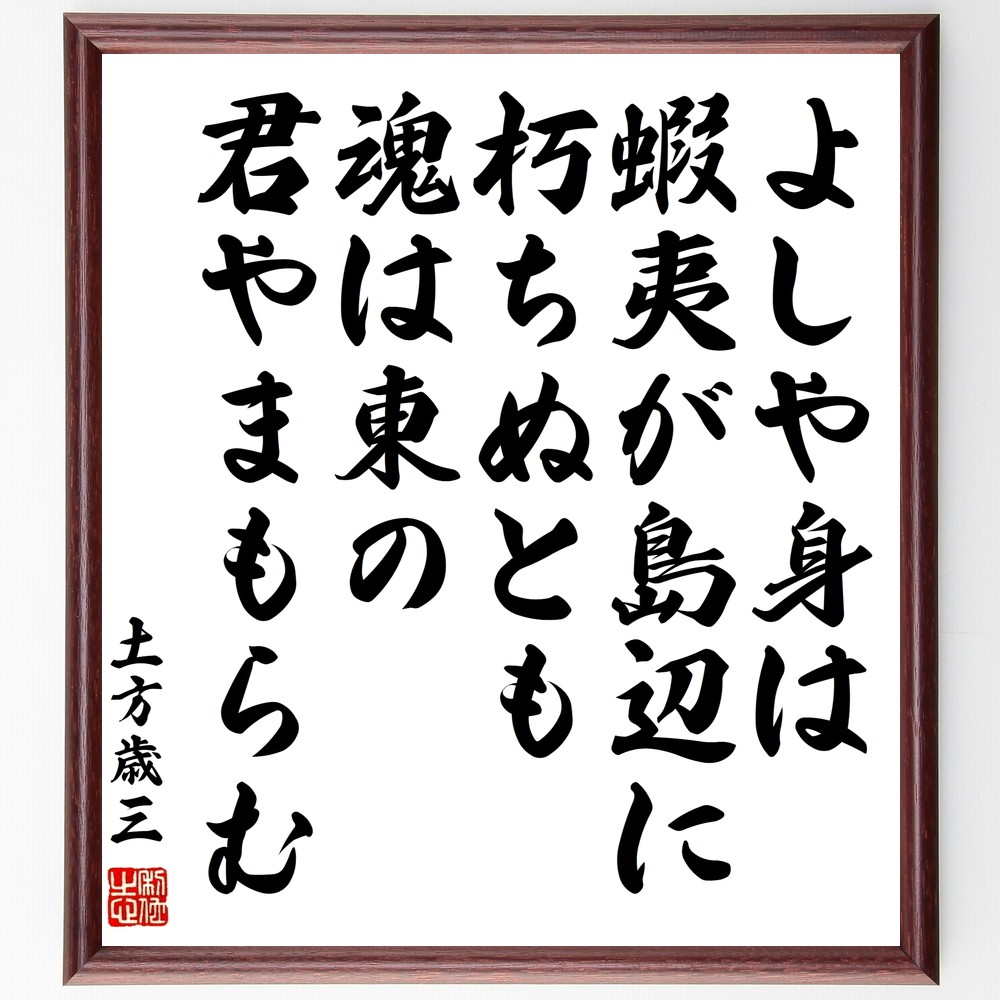 土方歳三の名言「よしや身は蝦夷が島辺に朽ちぬとも魂は東の君やまもらむ」手書き書道色紙額／受注後の毛筆直筆（Y0830）