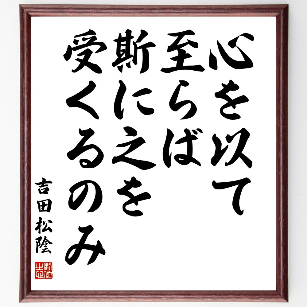 吉田松陰の名言「心を以て至らば、斯に之を受くるのみ」手書き書道色紙額／受注後の毛筆直筆（Y3085）