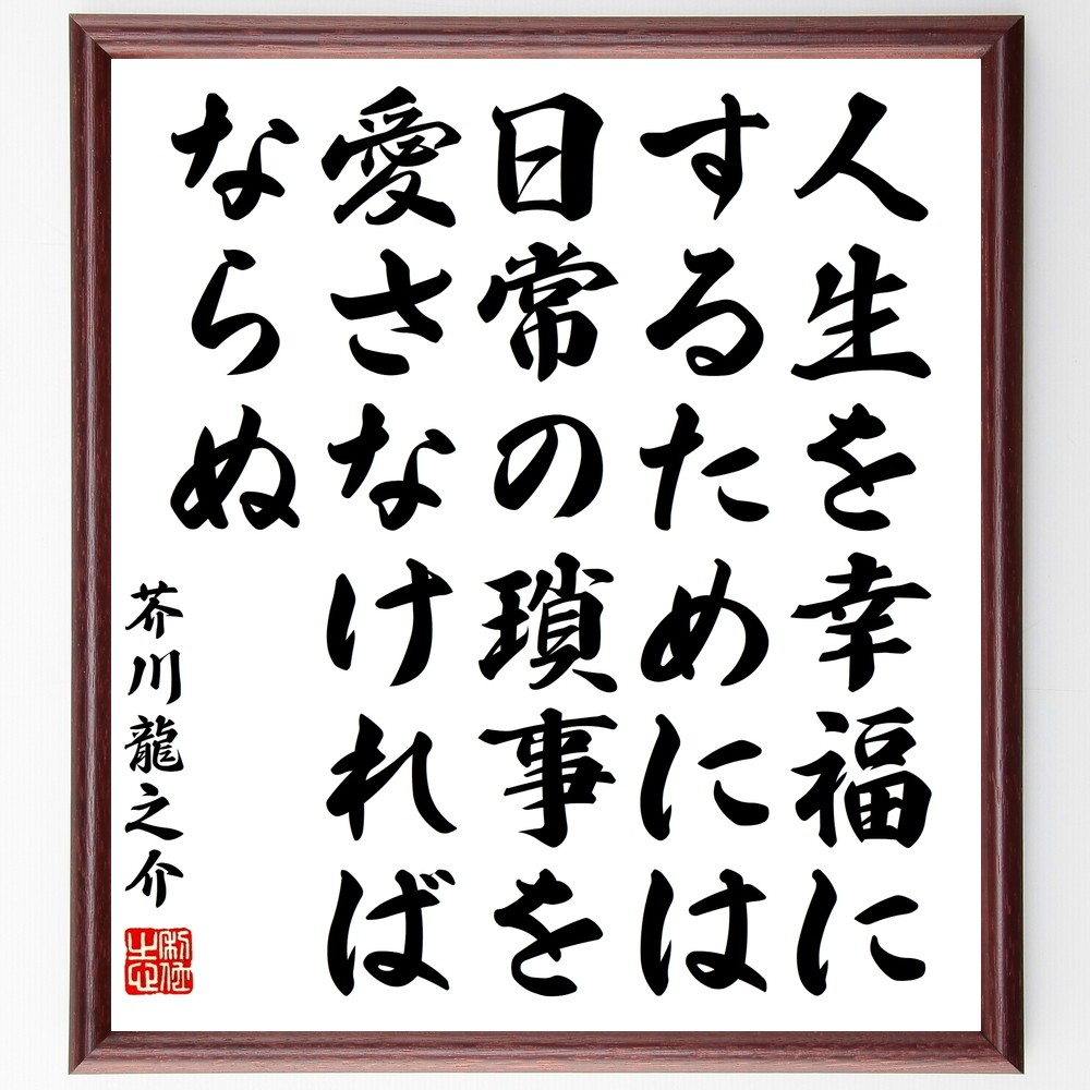 芥川龍之介の名言「人生を幸福にするためには、日常の瑣事を愛さなければ～」手書き書道色紙額／受注後の毛筆直筆（Y3357）