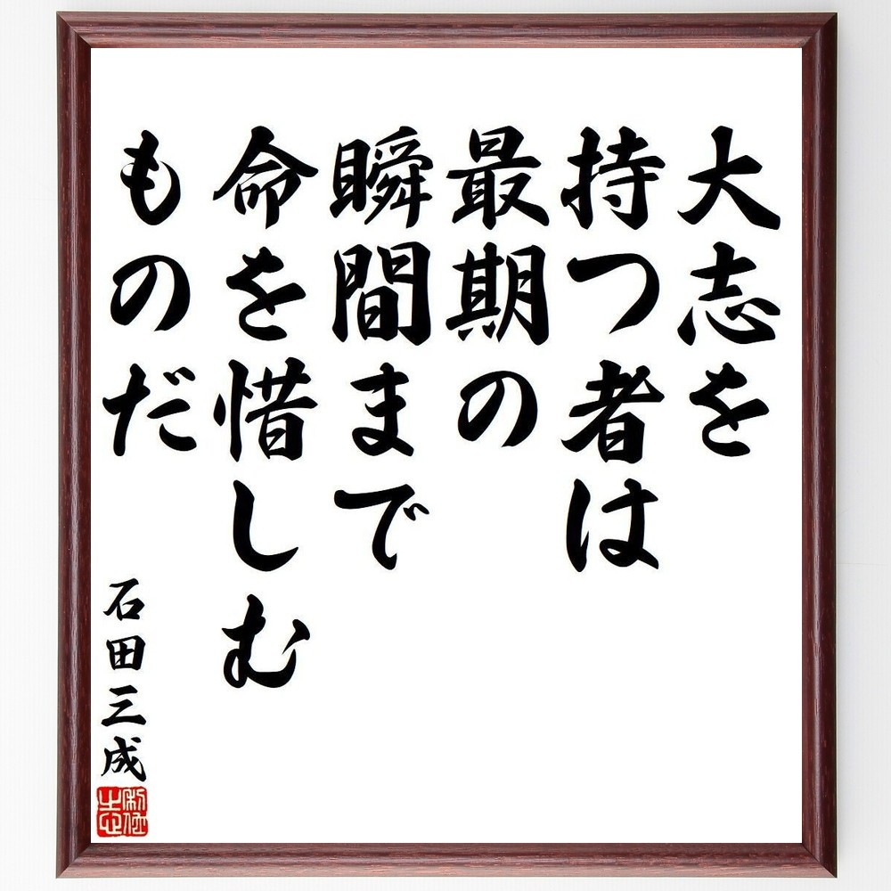 褌土方 石田三成の名言「大志を持つ者は、最期の瞬間まで命を惜しむものだ」額付き書道色紙／受注後直筆(Y3928) Ω
