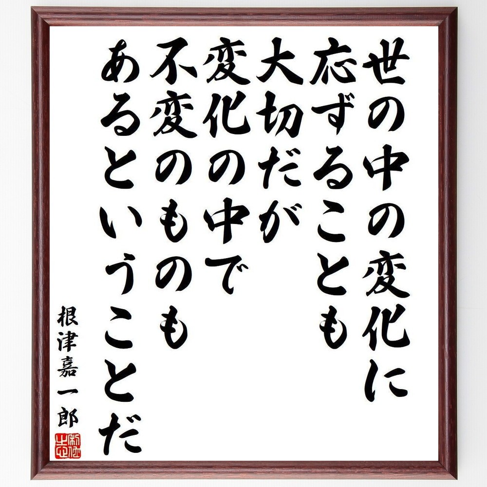 根津嘉一郎の名言「世の中の変化に応ずることも大切だが、変化の中で不変～」手書き書道色紙額／受注後の毛筆直筆（Y4002）
