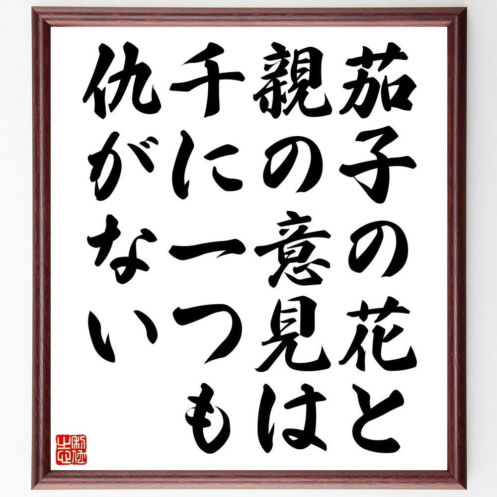 名言「茄子の花と親の意見は千に一つも仇がない」手書き書道色紙額／受注後の毛筆直筆（Z7392）