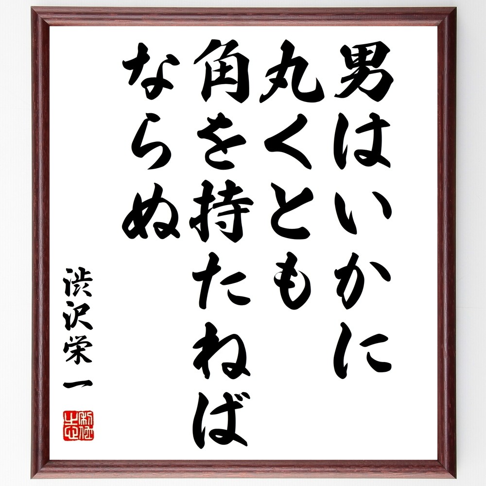 渋沢栄一の名言「男はいかに丸くとも、角を持たねばならぬ」手書き書道色紙額／受注後の毛筆直筆（Z7573）