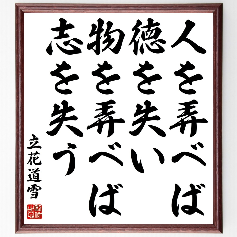立花道雪の名言「人を弄べば徳を失い、物を弄べば志を失う」手書き書道色紙額／受注後の毛筆直筆（Z7578）