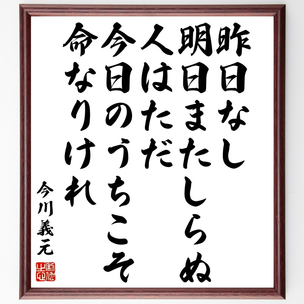 今川義元の名言「昨日なし明日またしらぬ、人はただ今日のうちこそ命なり～」手書き書道色紙額／受注後の毛筆直筆（Z7643）
