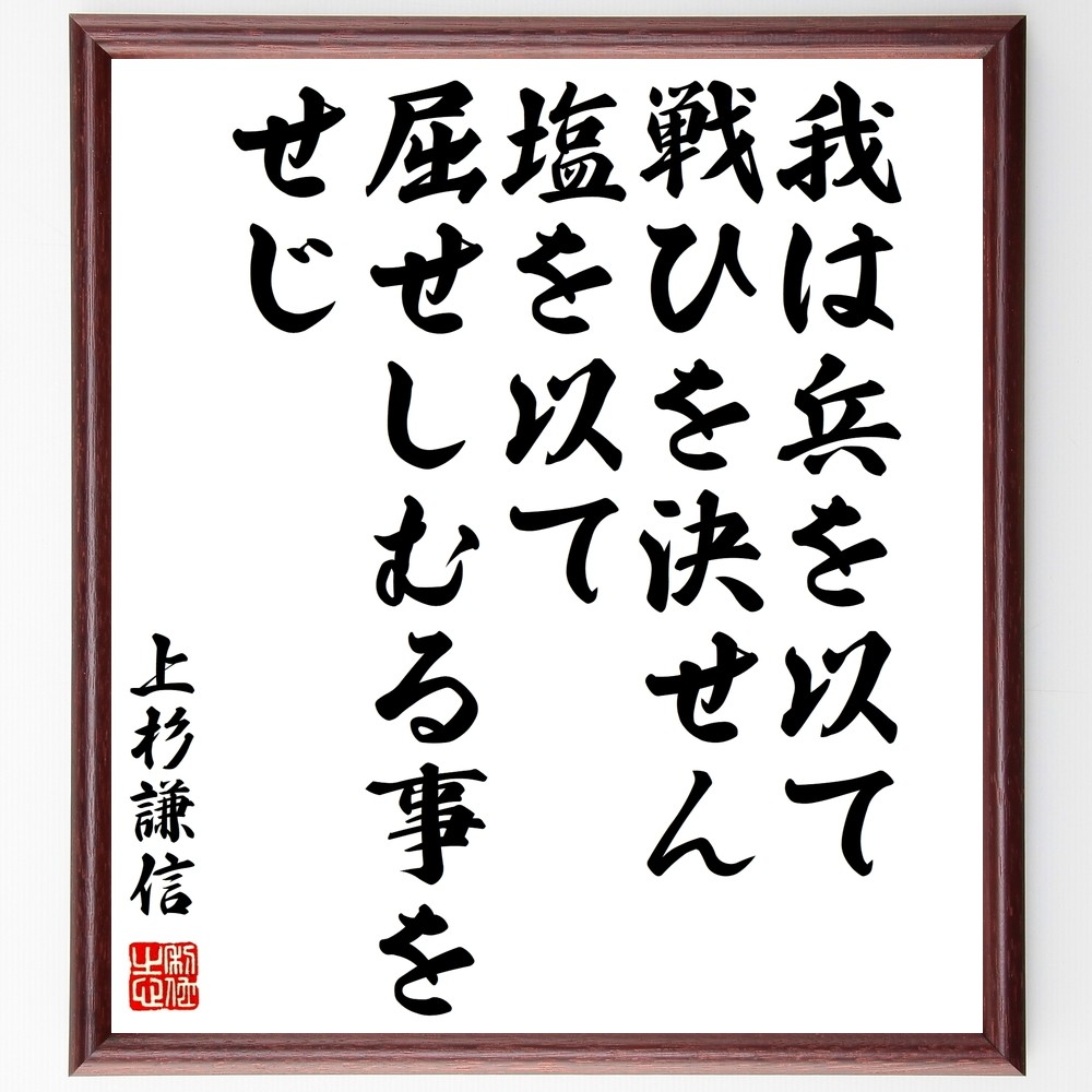 上杉謙信の名言「我は兵を以て戦ひを決せん、塩を以て屈せしむる事をせじ」手書き書道色紙額／受注後の毛筆直筆（Z8572）