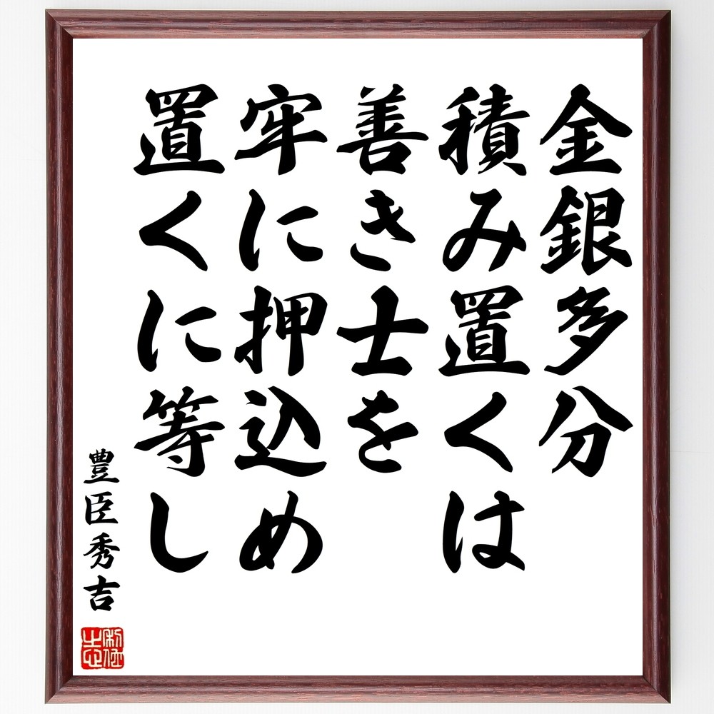 豊臣秀吉の名言「金銀多分積み置くは、善き士を牢に押込め置くに等し」手書き書道色紙額／受注後の毛筆直筆（Z8596）