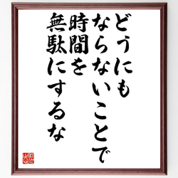 名言「どうにもならないことで、時間を無駄にするな」額付き書道色紙／受注後直筆（Z9898） 1枚目の画像