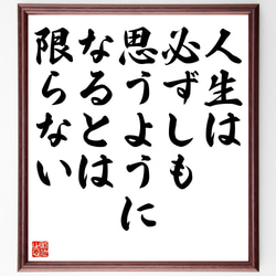 名言「人生は、必ずしも思うようになるとは限らない」額付き書道色紙／受注後直筆（Z9904） 1枚目の画像