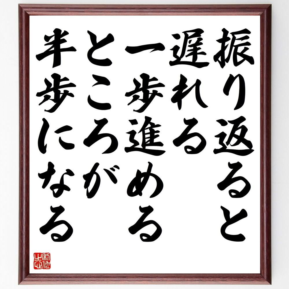 名言「振り返ると遅れる、一歩進めるところが半歩になる」手書き書道色紙額／受注後の毛筆直筆（Z9916）
